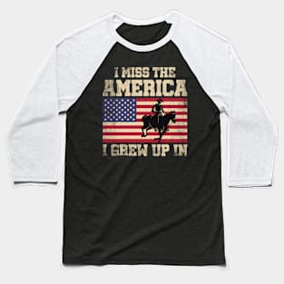 I Miss The America I Grew Up In American Flag Baseball T-Shirt